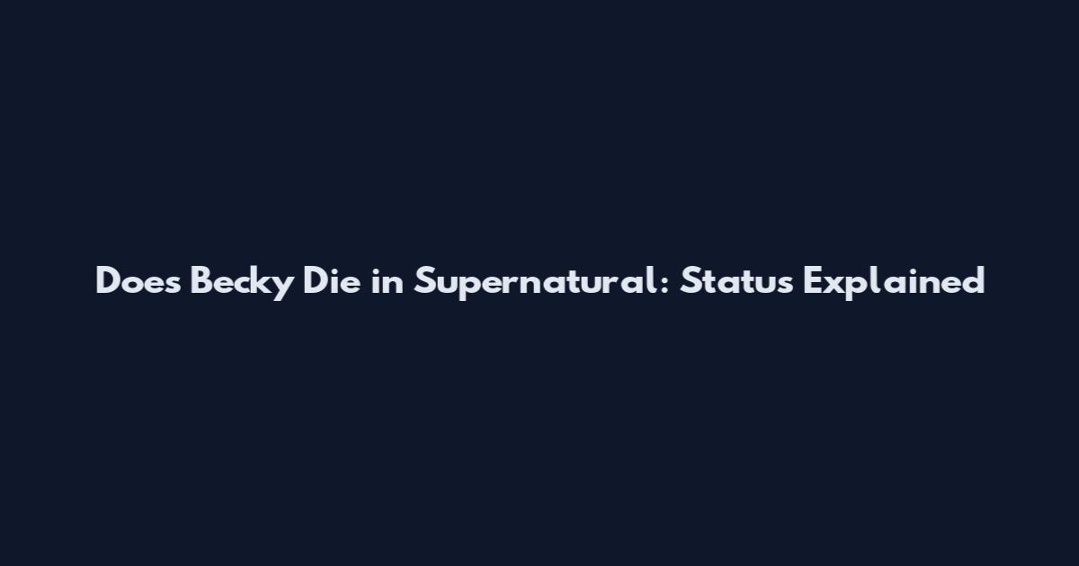 Does Becky Die in Supernatural: Status Explained