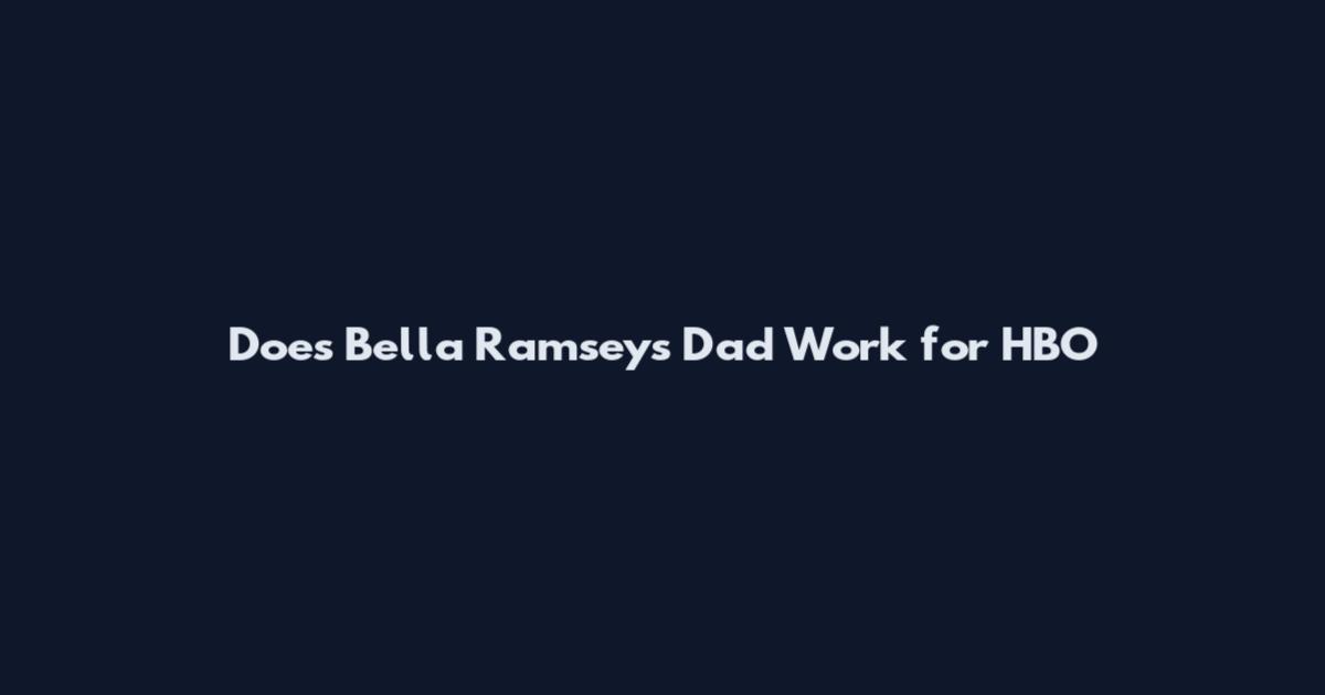 Does Bella Ramsey's Dad Work for HBO