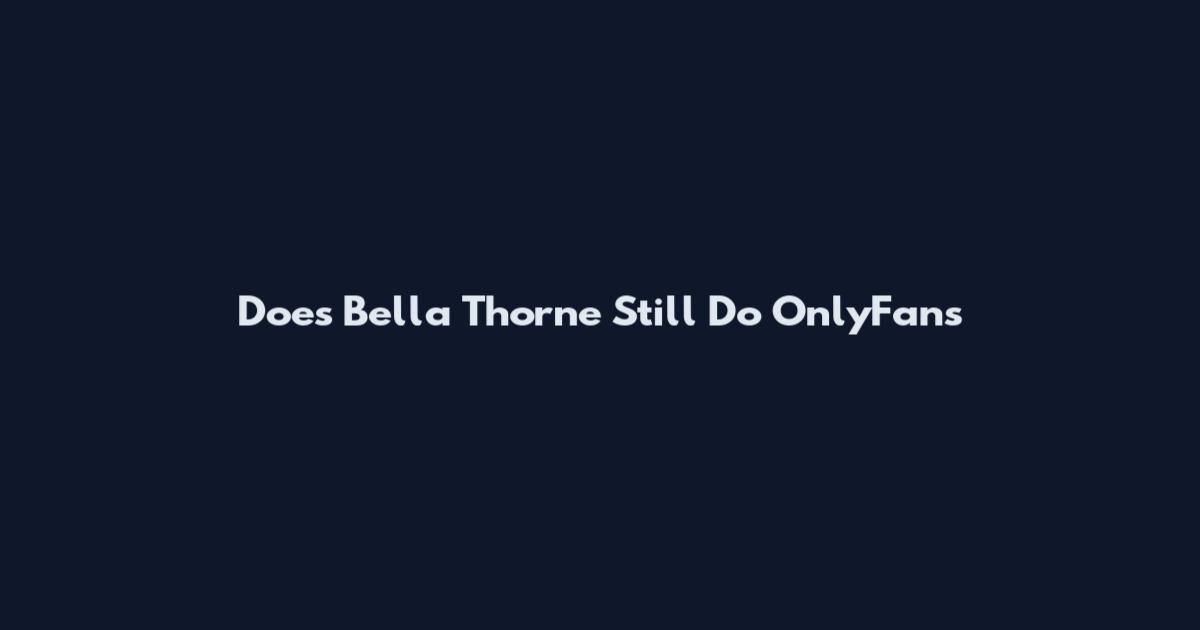Does Bella Thorne Still Do OnlyFans