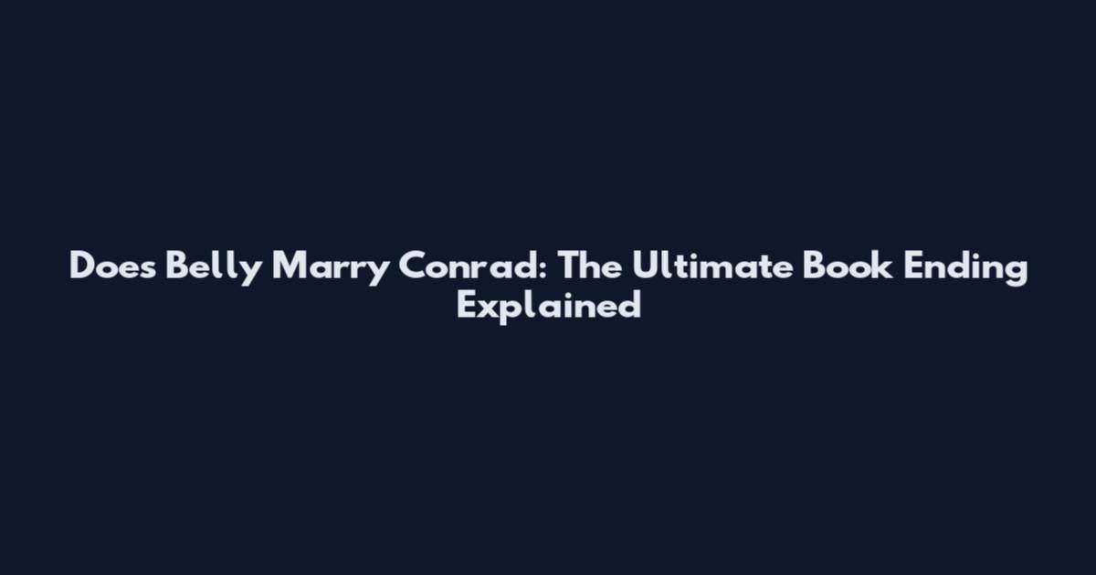 Does Belly Marry Conrad: The Ultimate Book Ending Explained