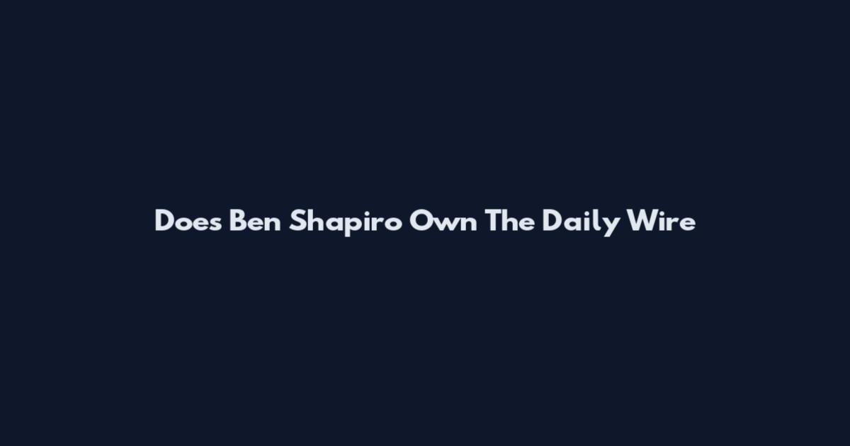 Does Ben Shapiro Own The Daily Wire