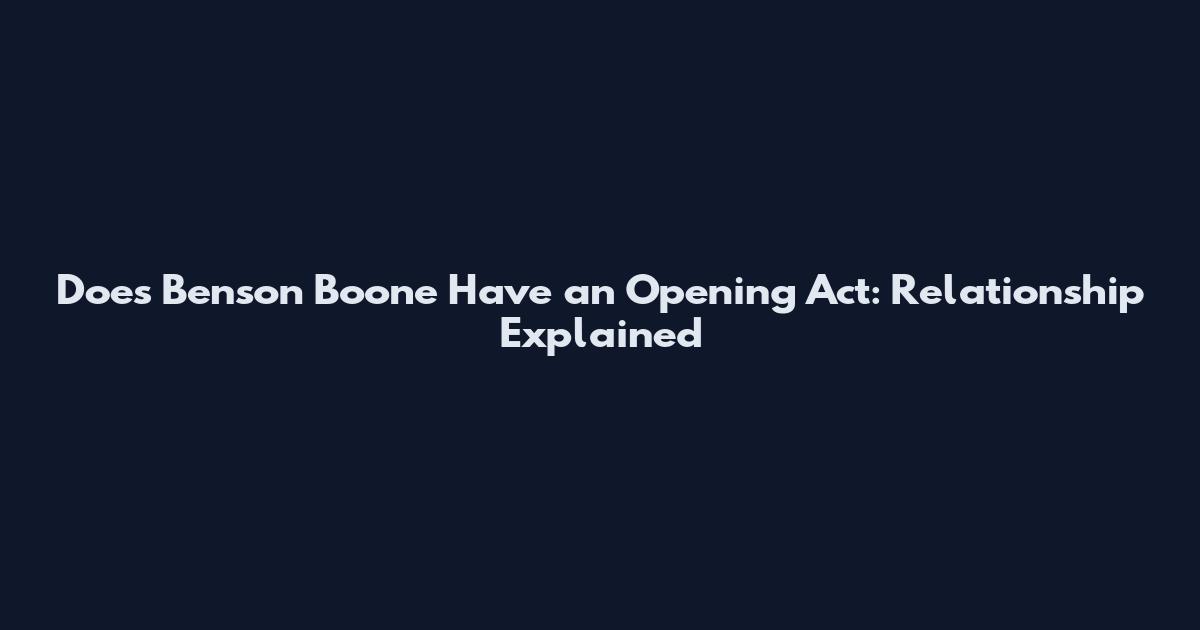 Does Benson Boone Have an Opening Act: Relationship Explained