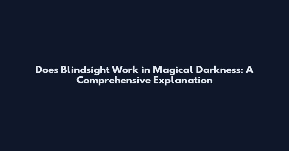 Does Blindsight Work in Magical Darkness: A Comprehensive Explanation
