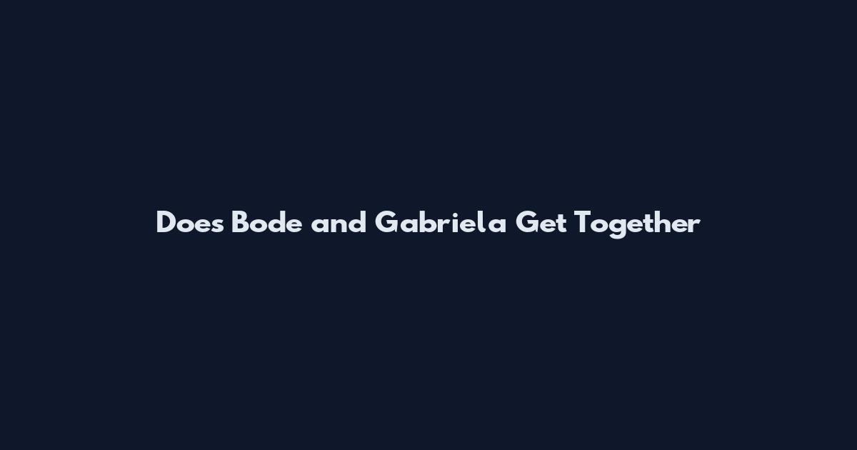 Does Bode and Gabriela Get Together