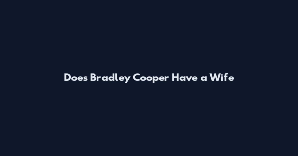 Does Bradley Cooper Have a Wife