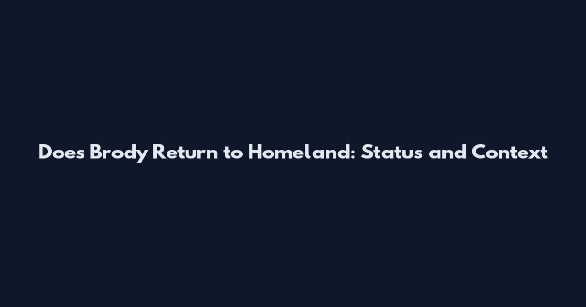 Does Brody Return to Homeland: Status and Context