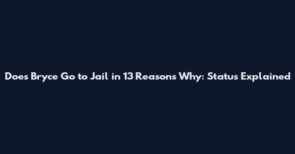 Does Bryce Go to Jail in 13 Reasons Why: Status Explained