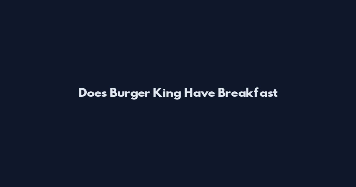 Does Burger King Have Breakfast