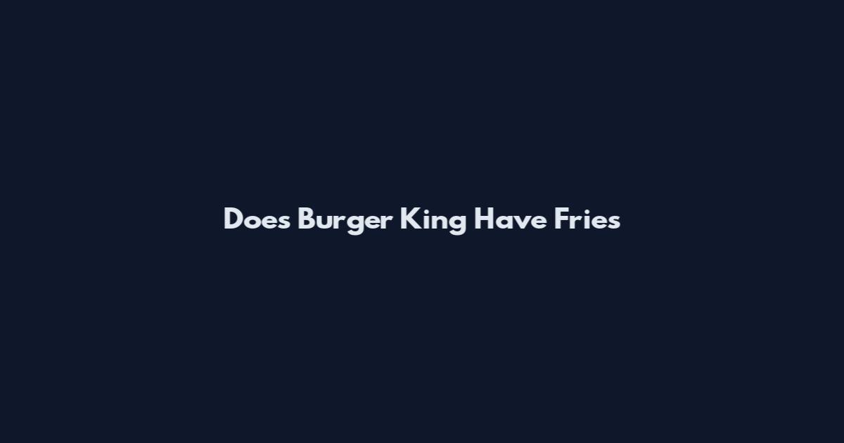 Does Burger King Have Fries