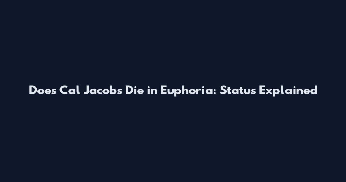 Does Cal Jacobs Die in Euphoria: Status Explained