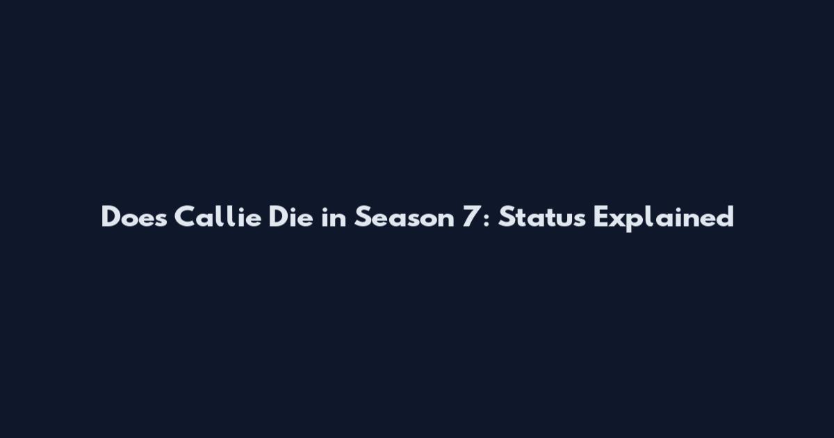 Does Callie Die in Season 7: Status Explained