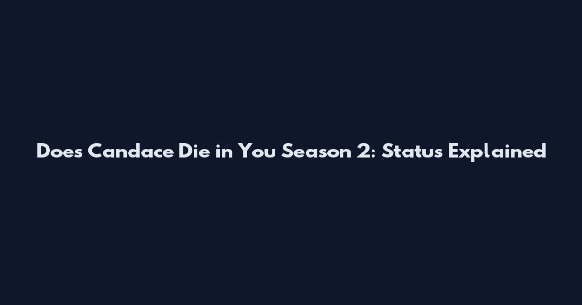 Does Candace Die in You Season 2: Status Explained