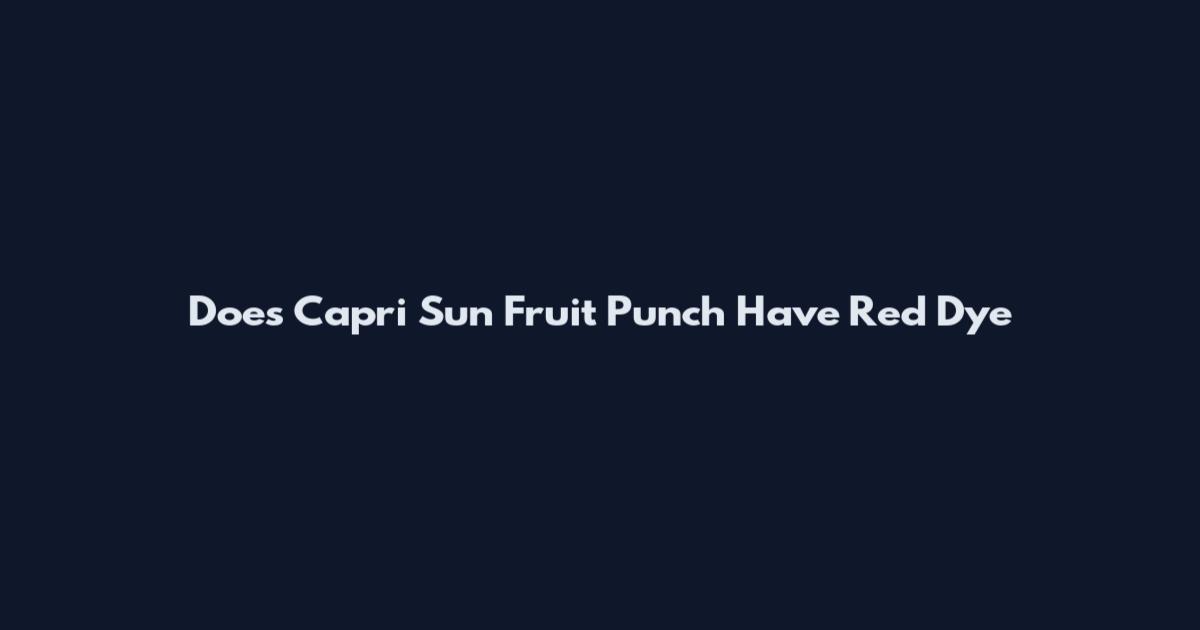 Does Capri Sun Fruit Punch Have Red Dye