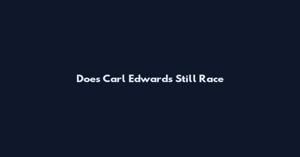 Does Carl Edwards Still Race