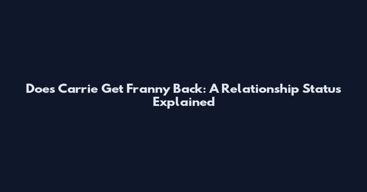 Does Carrie Get Franny Back: A Relationship Status Explained