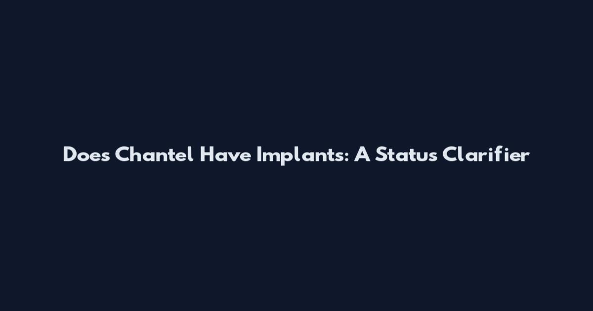 Does Chantel Have Implants: A Status Clarifier