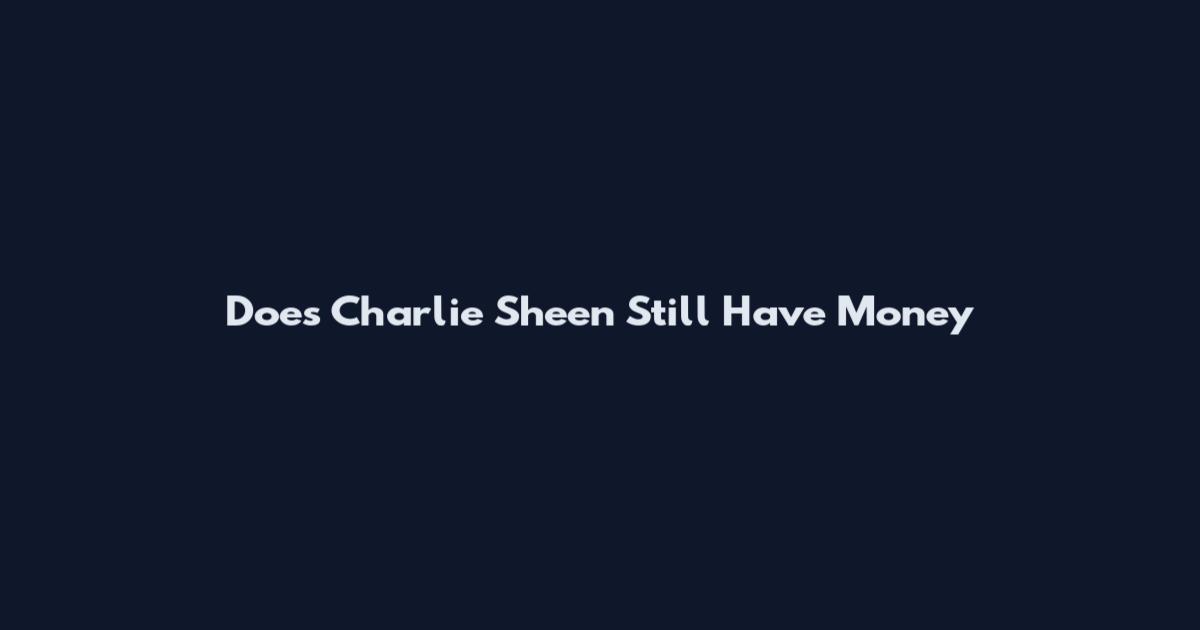 Does Charlie Sheen Still Have Money