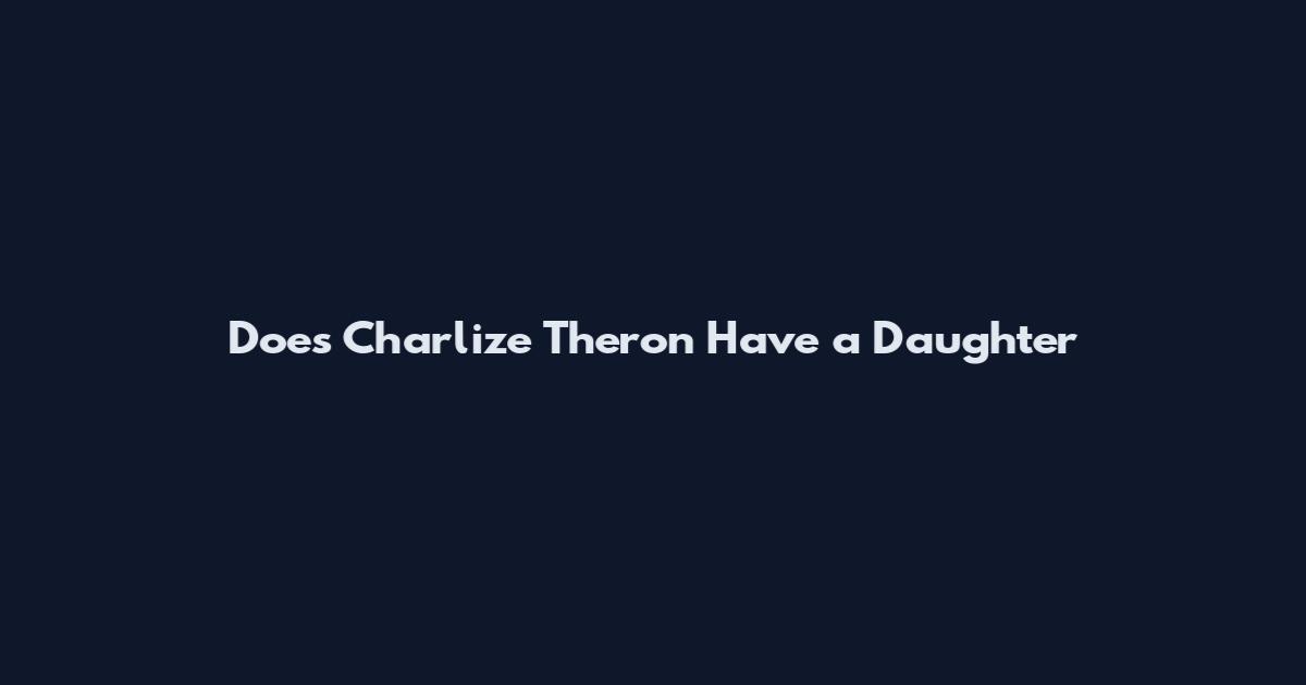 Does Charlize Theron Have a Daughter
