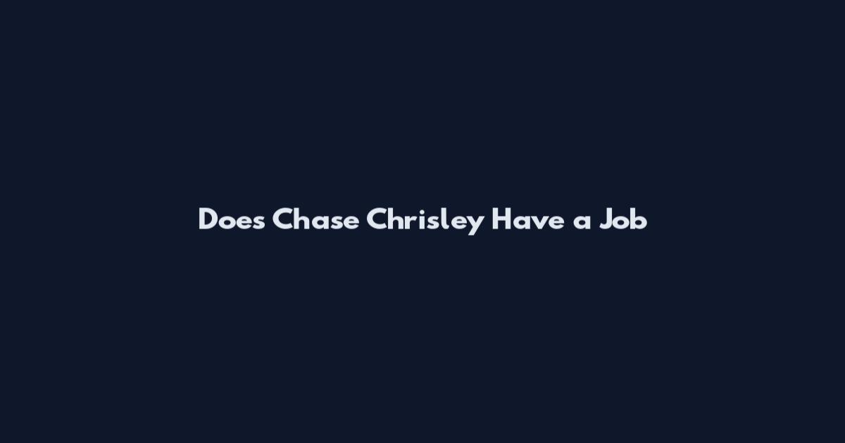 Does Chase Chrisley Have a Job