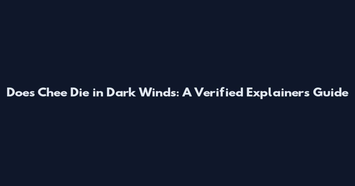 Does Chee Die in Dark Winds: A Verified Explainers Guide