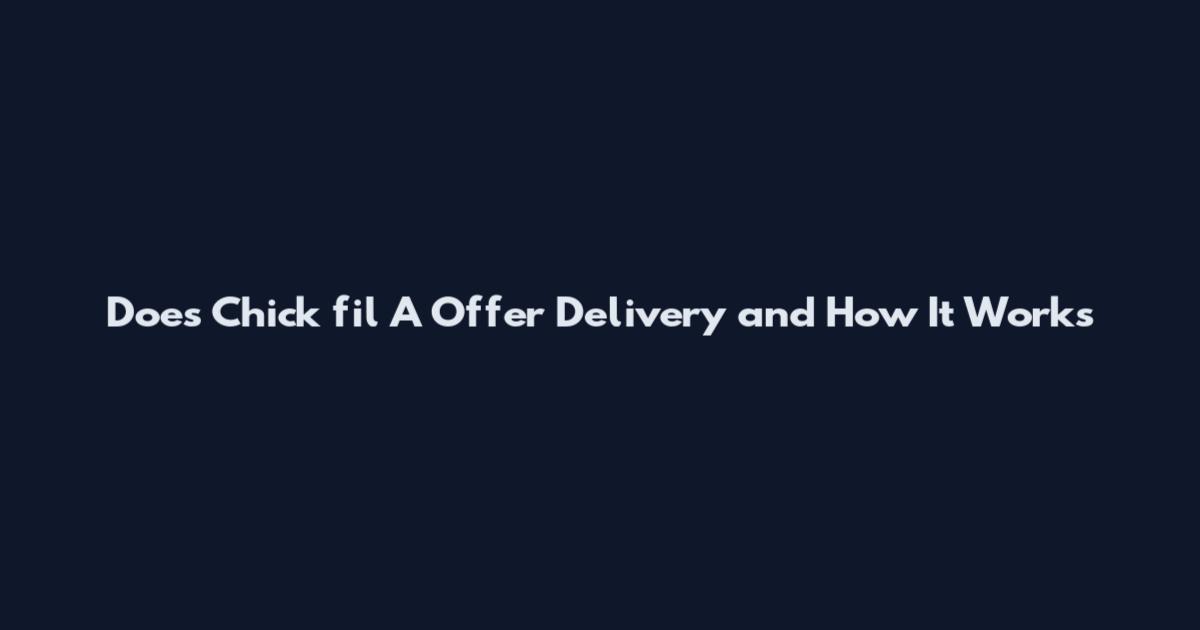 Does Chick fil A Offer Delivery and How It Works