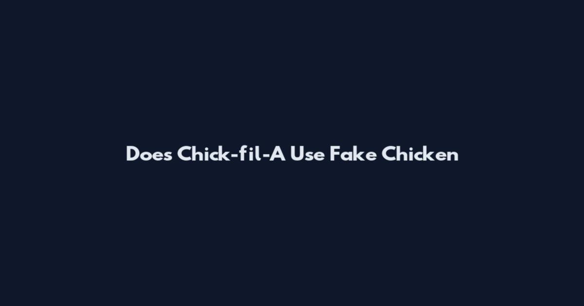 Does Chick-fil-A Use Fake Chicken