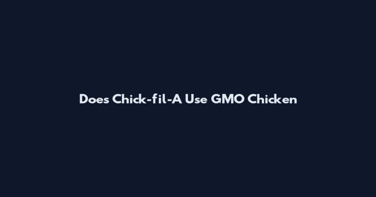 Does Chick-fil-A Use GMO Chicken