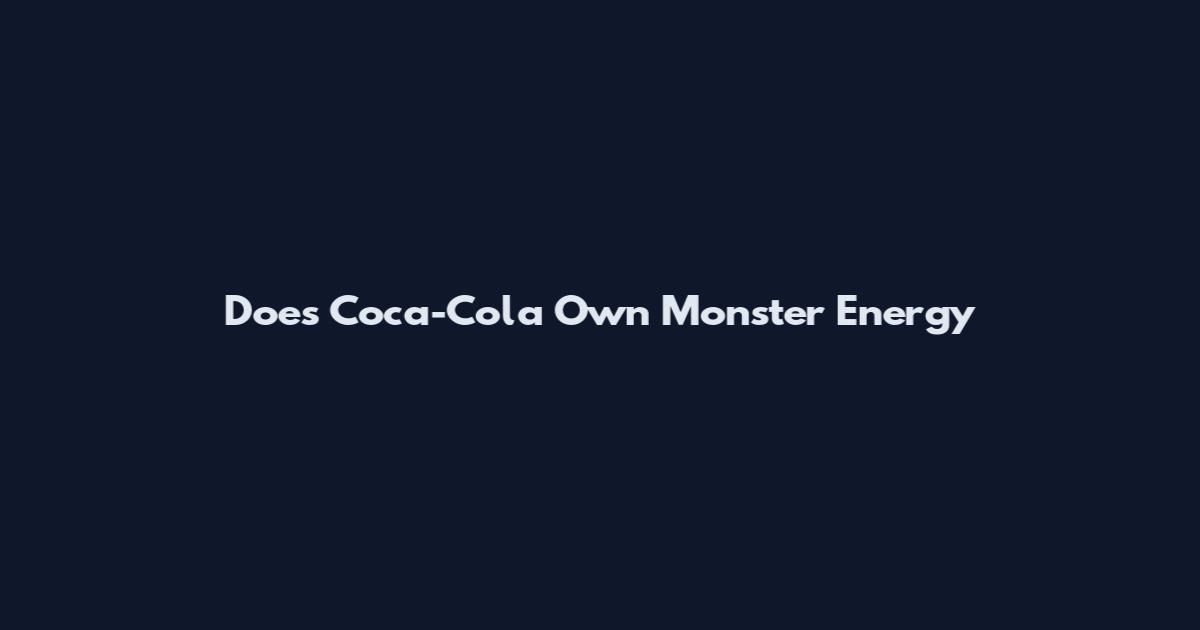 Does Coca-Cola Own Monster Energy