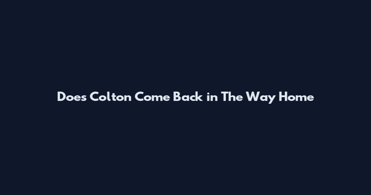 Does Colton Come Back in The Way Home