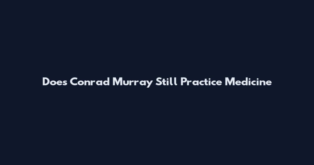 Does Conrad Murray Still Practice Medicine