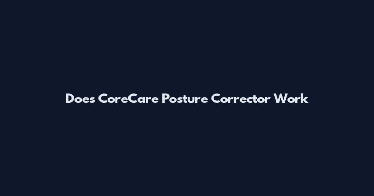 Does CoreCare Posture Corrector Work