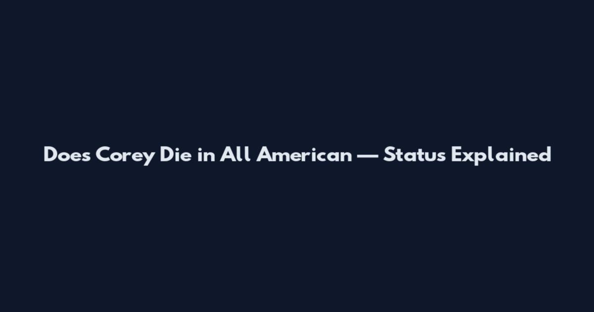 Does Corey Die in All American — Status Explained