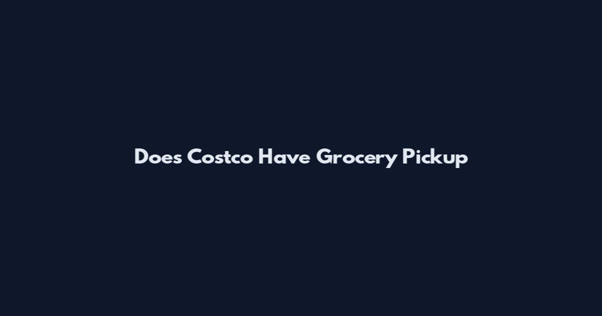 Does Costco Have Grocery Pickup