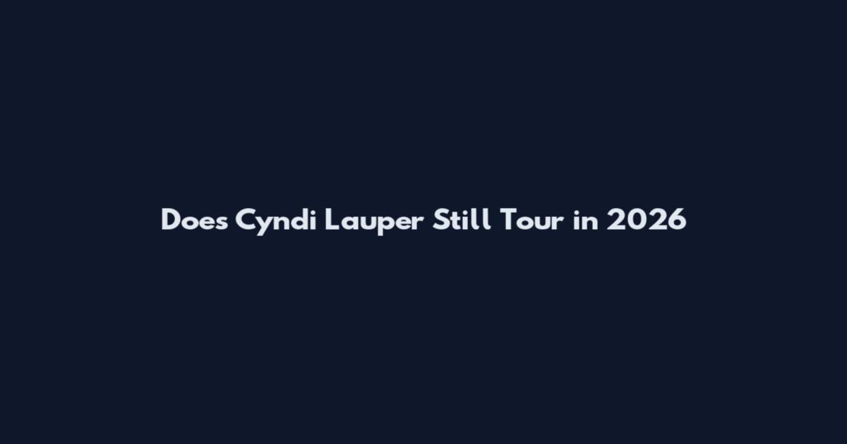 Does Cyndi Lauper Still Tour in 2026