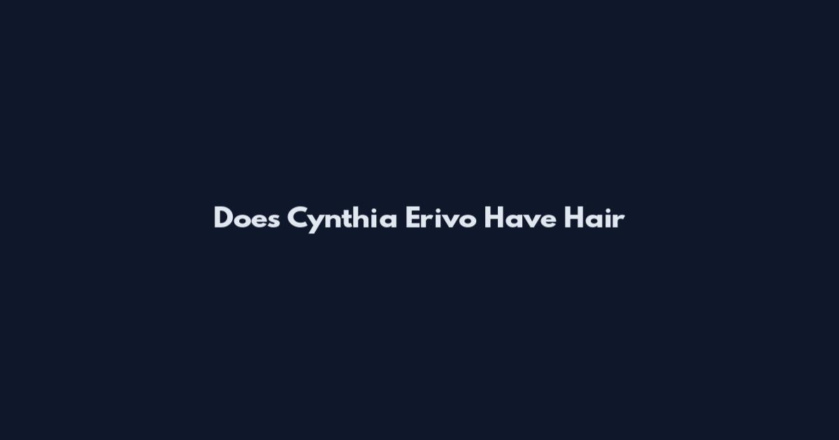 Does Cynthia Erivo Have Hair
