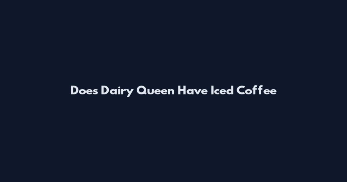 Does Dairy Queen Have Iced Coffee