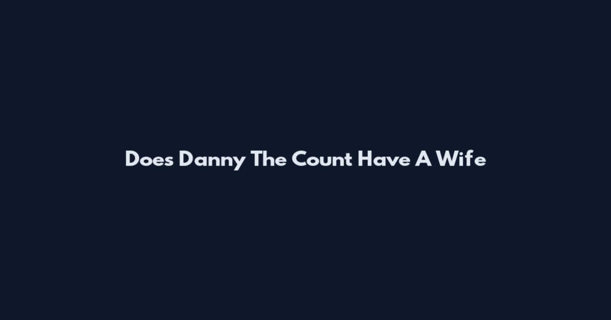 Does Danny The Count Have A Wife