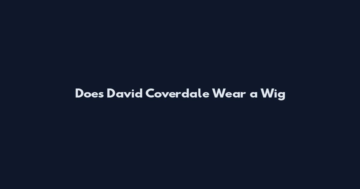 Does David Coverdale Wear a Wig