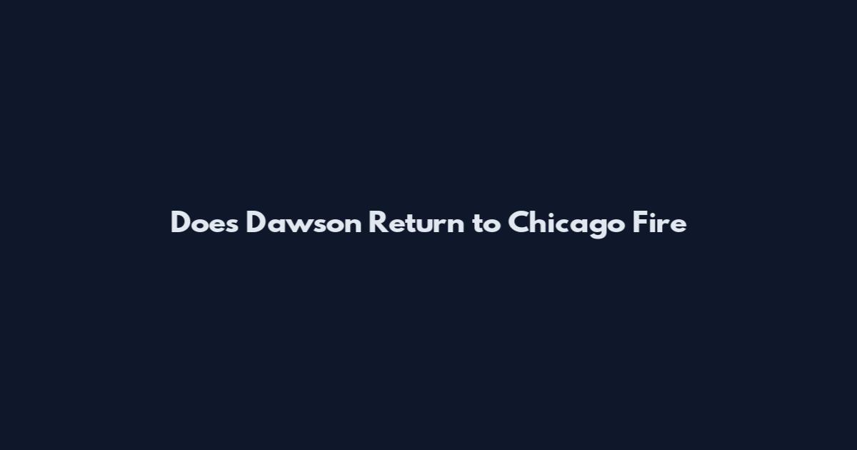 Does Dawson Return to Chicago Fire