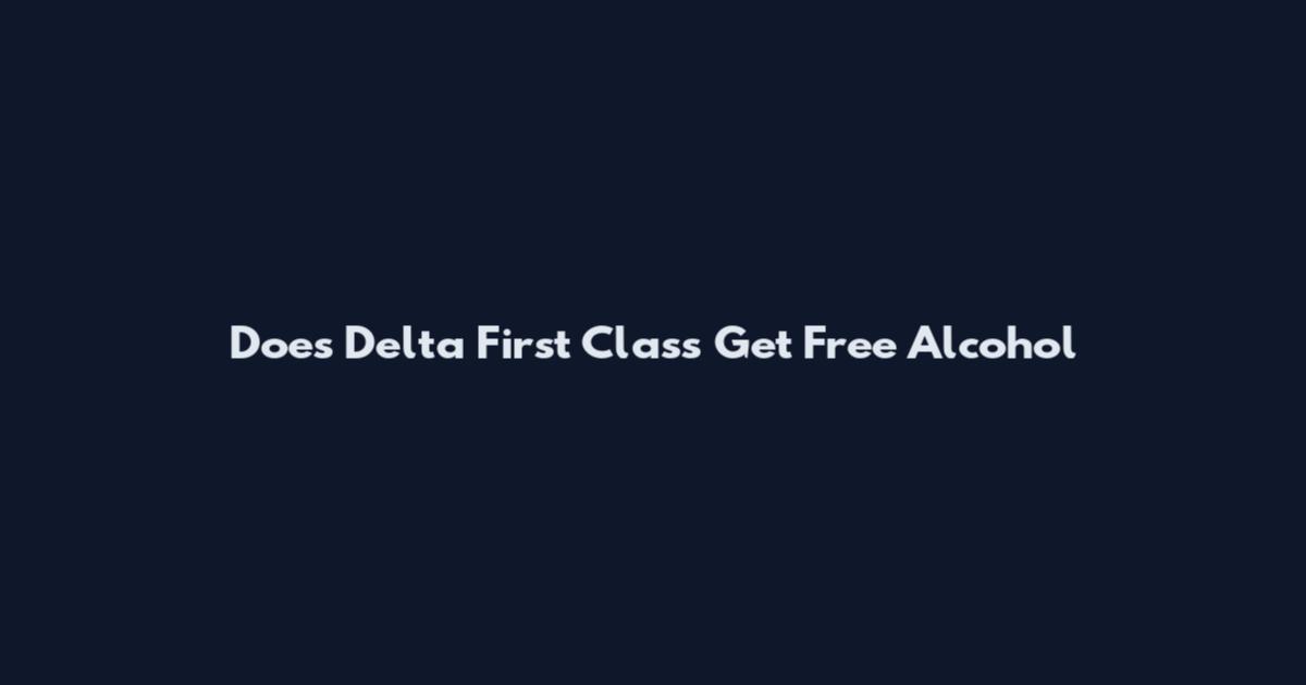 Does Delta First Class Get Free Alcohol