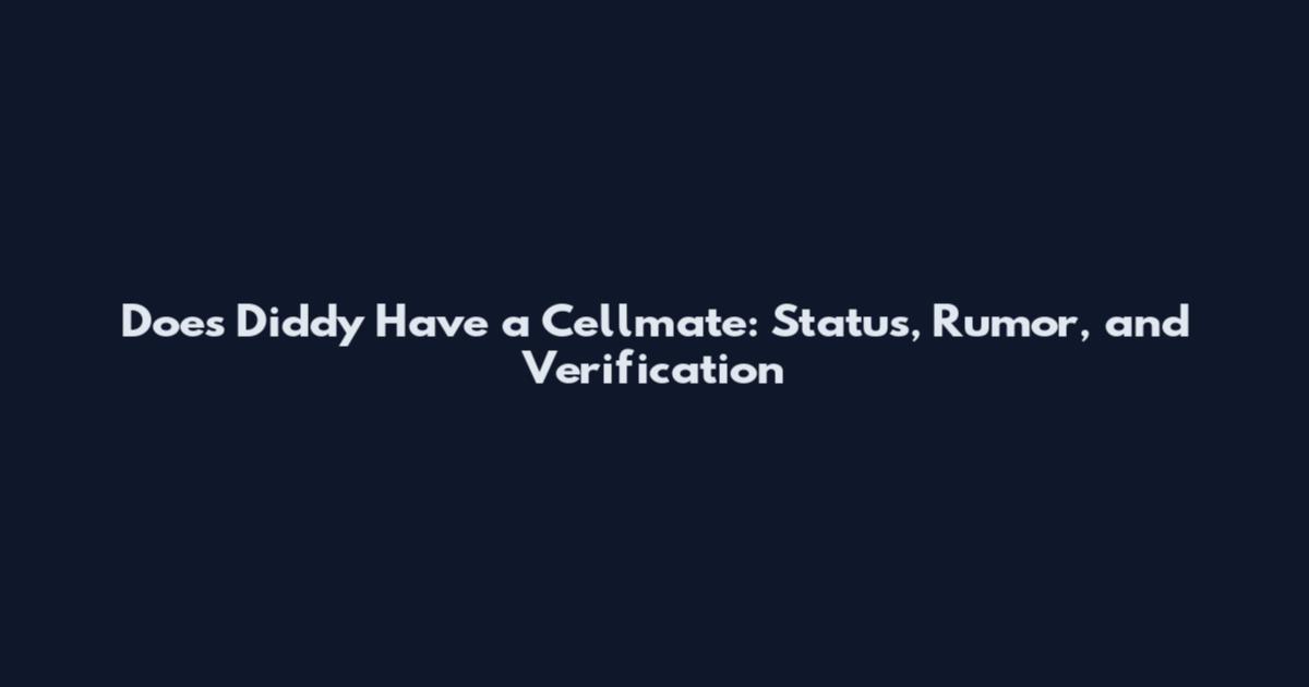 Does Diddy Have a Cellmate: Status, Rumor, and Verification