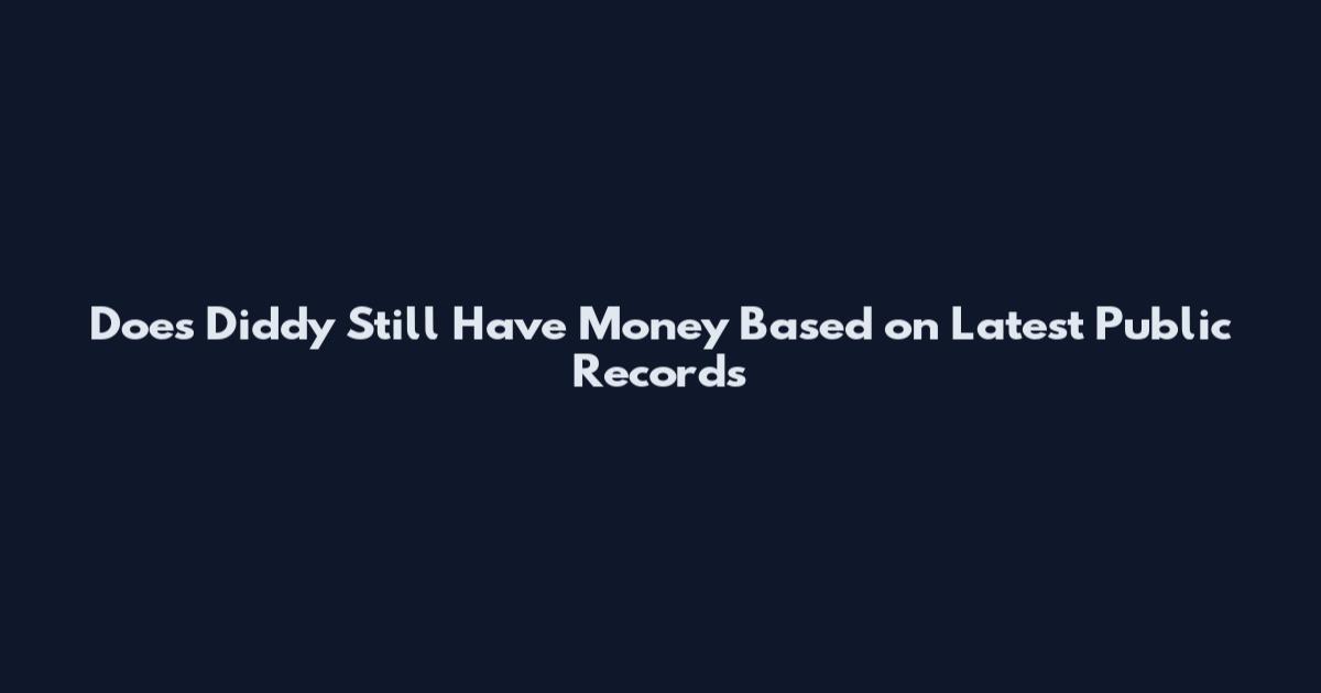 Does Diddy Still Have Money Based on Latest Public Records