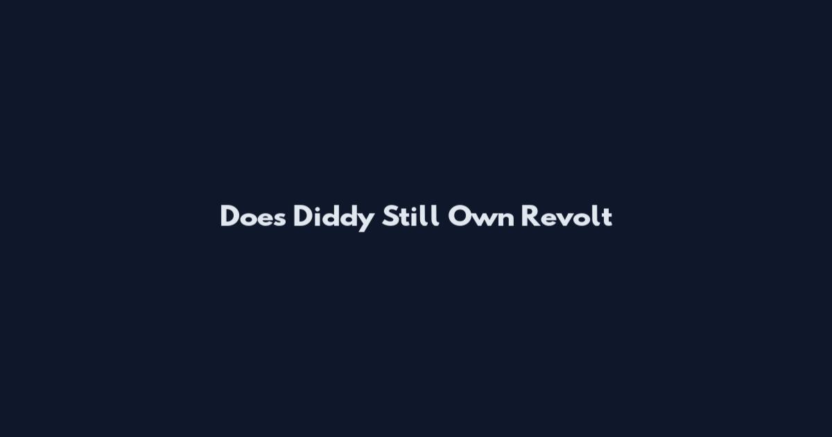 Does Diddy Still Own Revolt