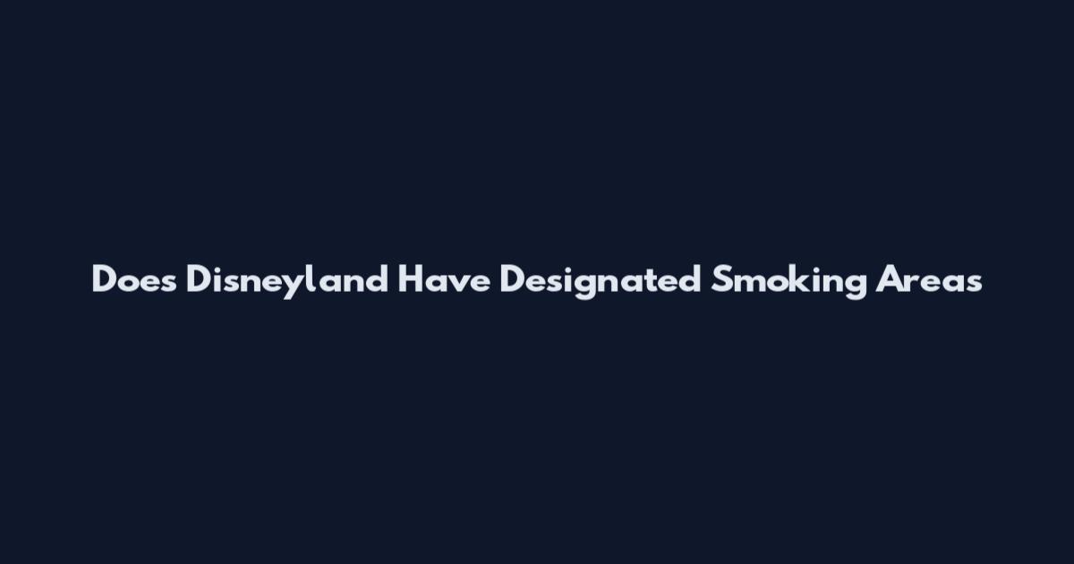 Does Disneyland Have Designated Smoking Areas
