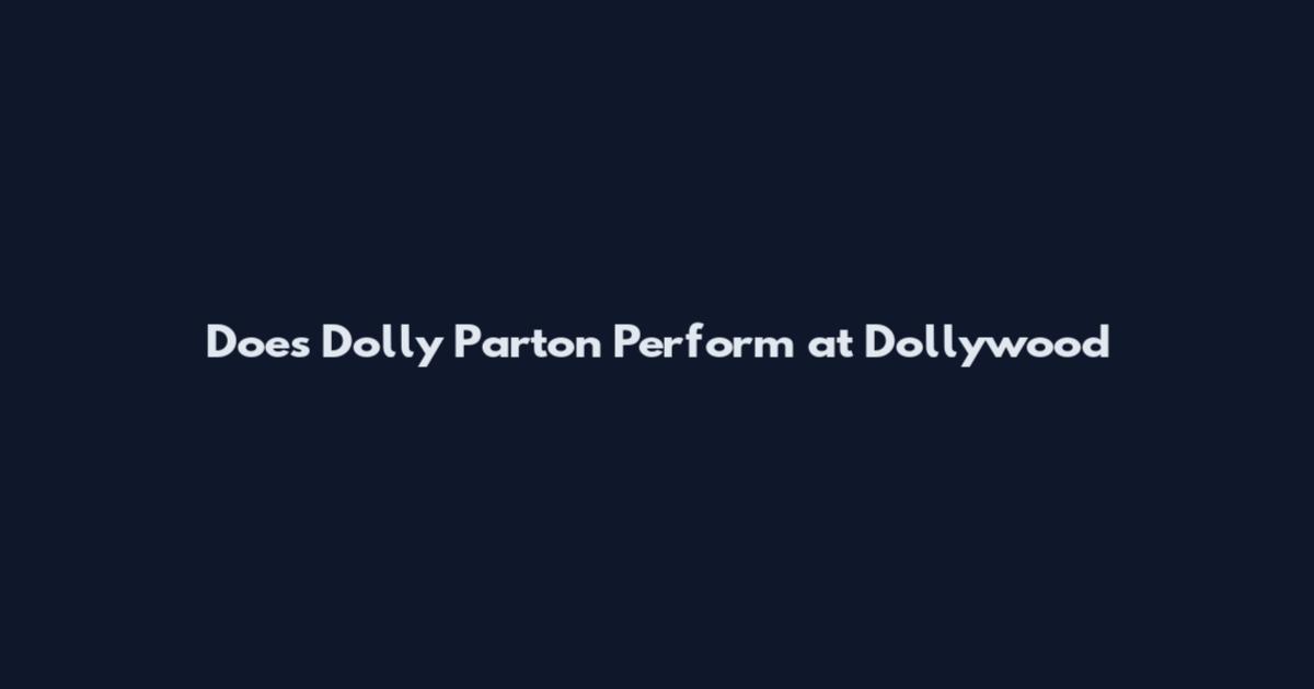 Does Dolly Parton Perform at Dollywood