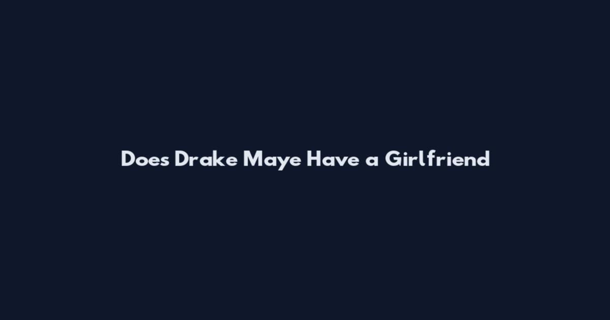 Does Drake Maye Have a Girlfriend