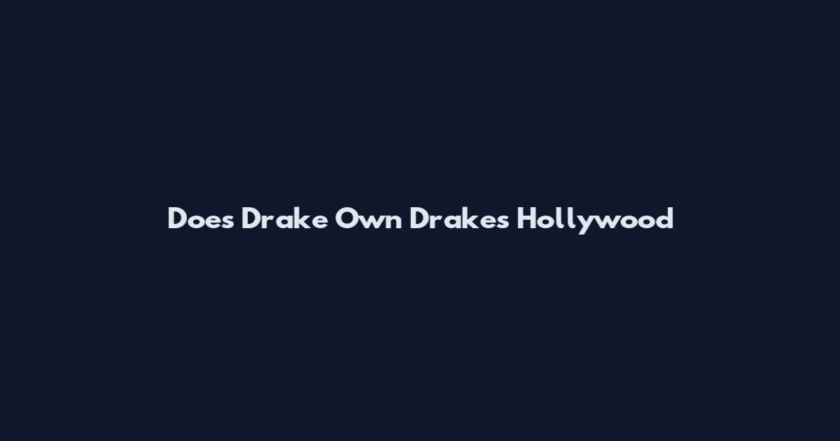 Does Drake Own Drake's Hollywood