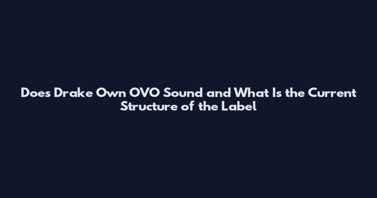 Does Drake Own OVO Sound and What Is the Current Structure of the Label