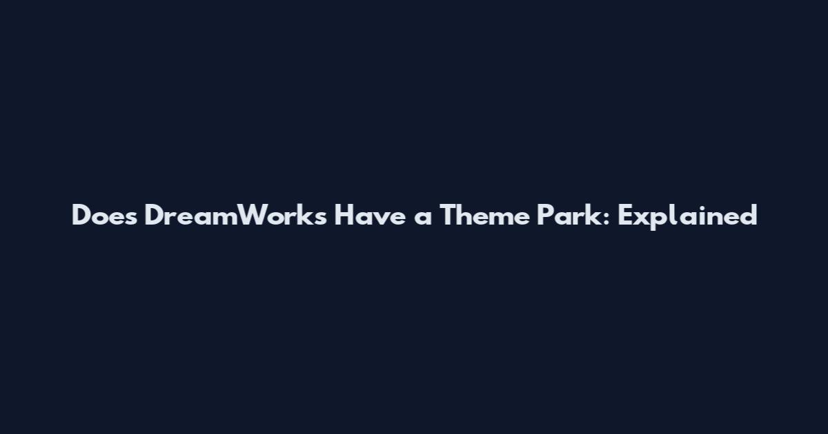 Does DreamWorks Have a Theme Park: Explained