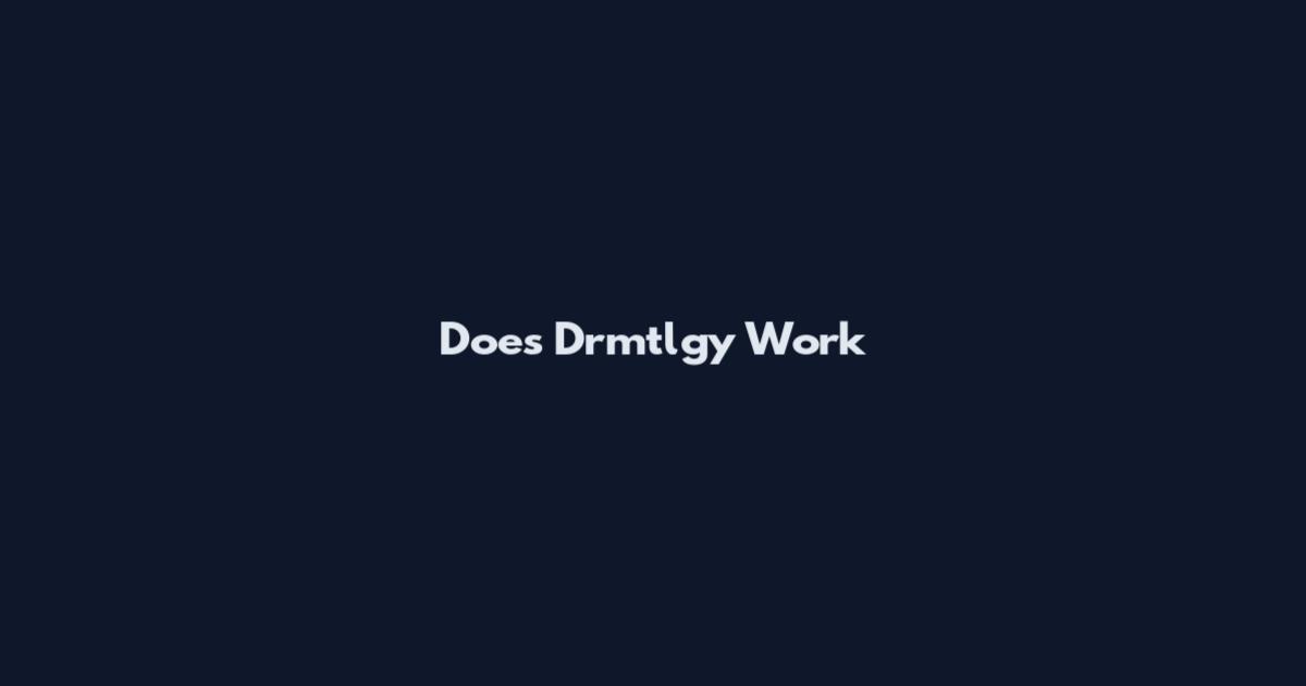 Does Drmtlgy Work